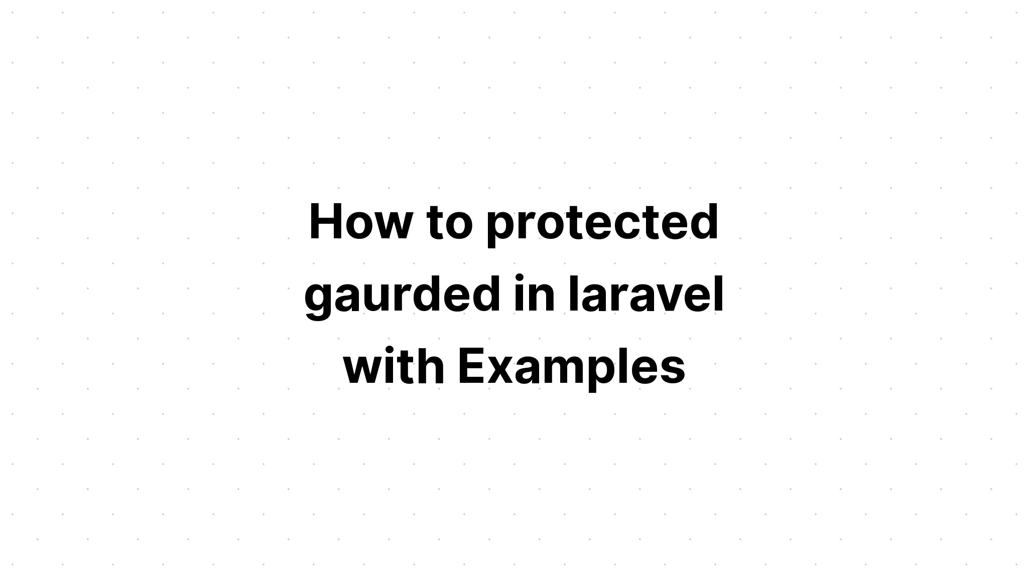Cách bảo vệ được bảo vệ trong laravel với các ví dụ